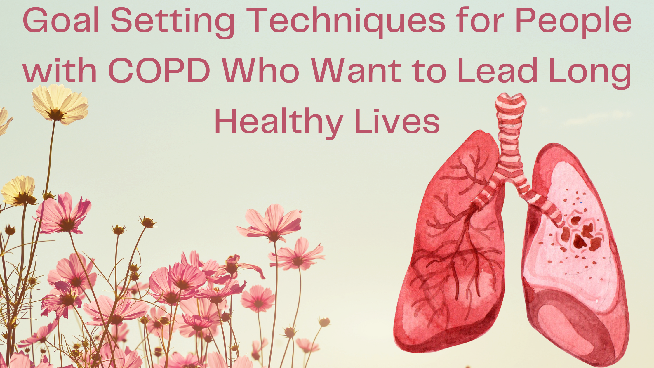 Goal Setting Techniques for People with COPD Who Want to Lead Long Healthy Lives