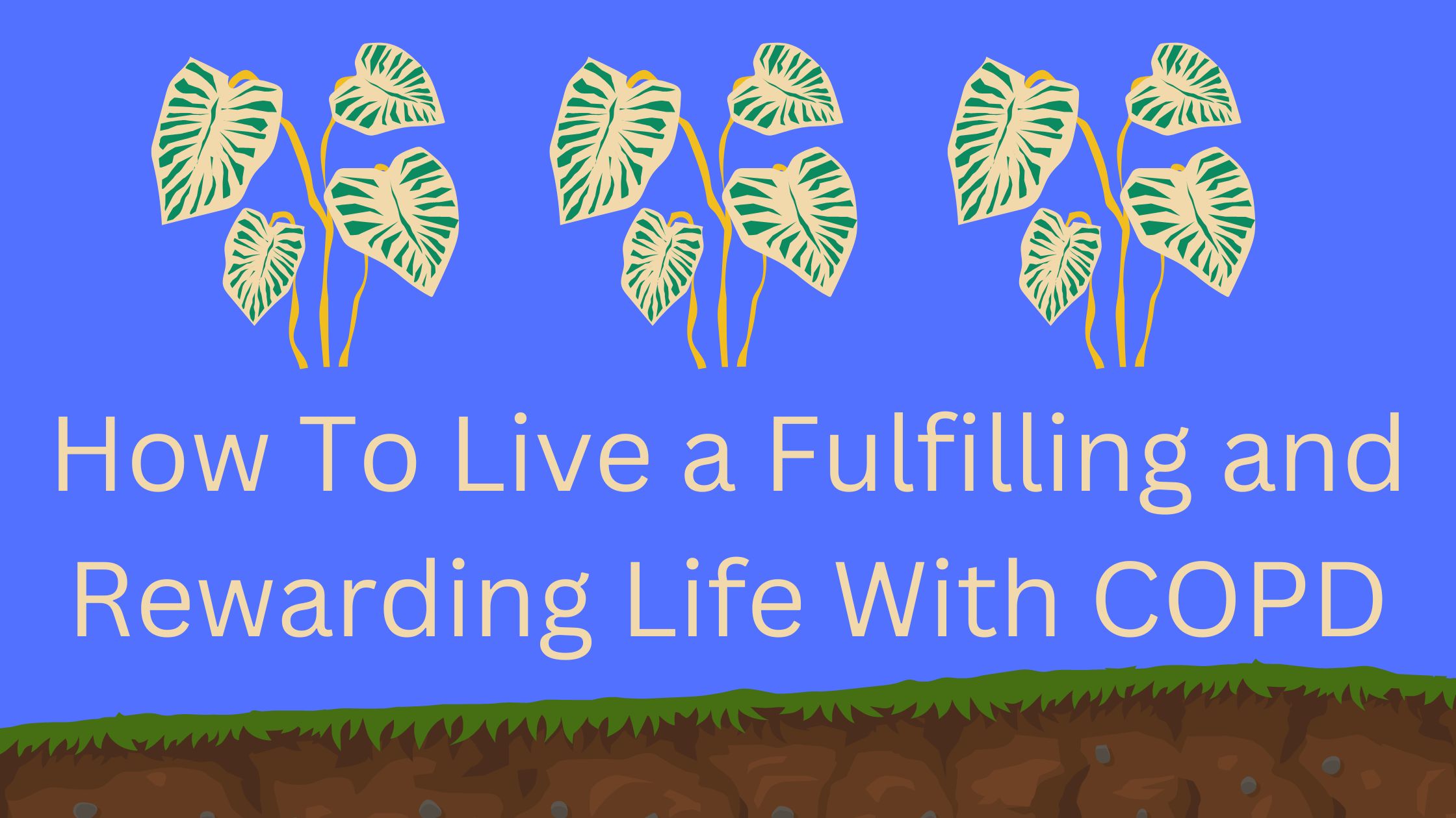 How To Live a Fulfilling and Rewarding Life With COPD