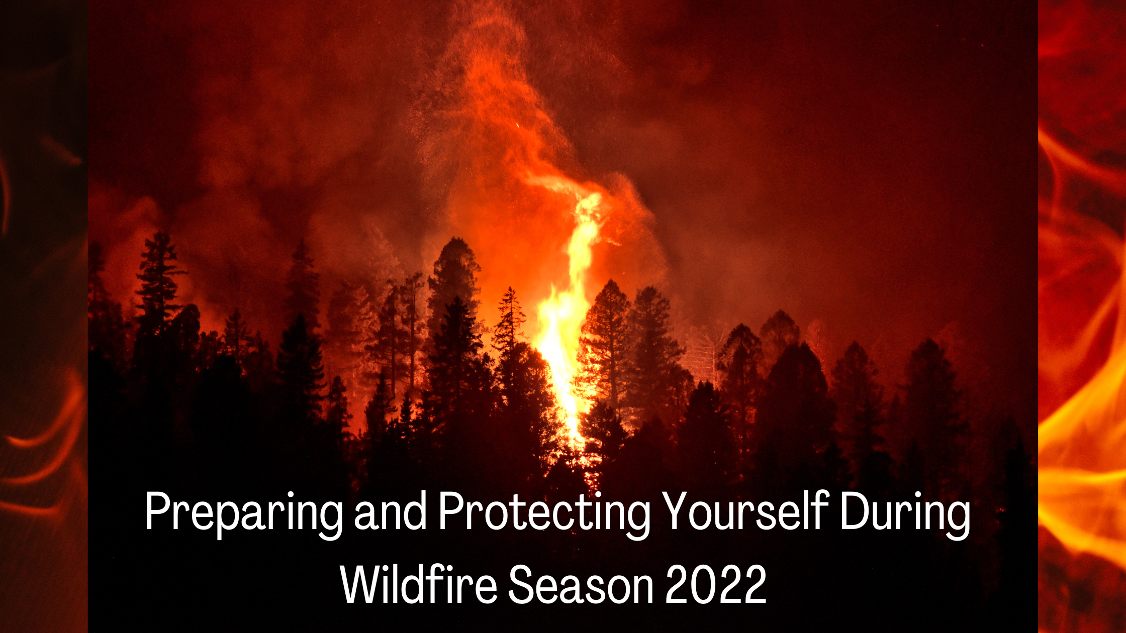 Preparing and Protecting Yourself During Wildfire Season 2022